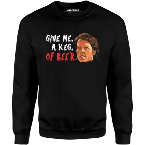 Give Me, a Keg, of Beer - Unisex Sweatshirt