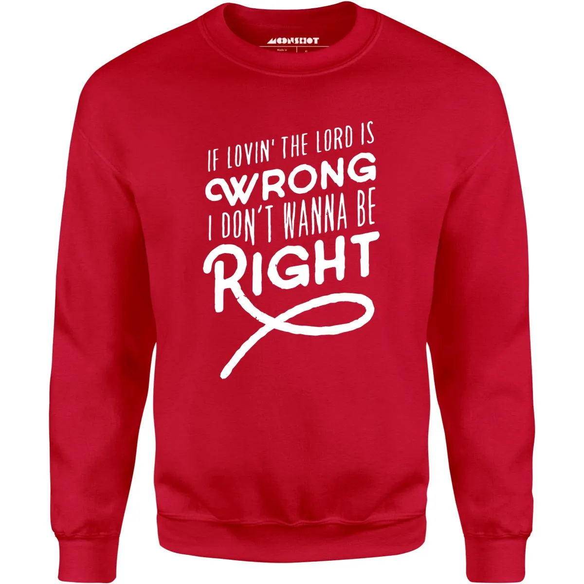 If Lovin the Lord is Wrong I Don't Wanna Be Right - Unisex Sweatshirt